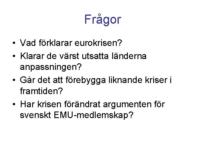 Frågor • Vad förklarar eurokrisen? • Klarar de värst utsatta länderna anpassningen? • Går