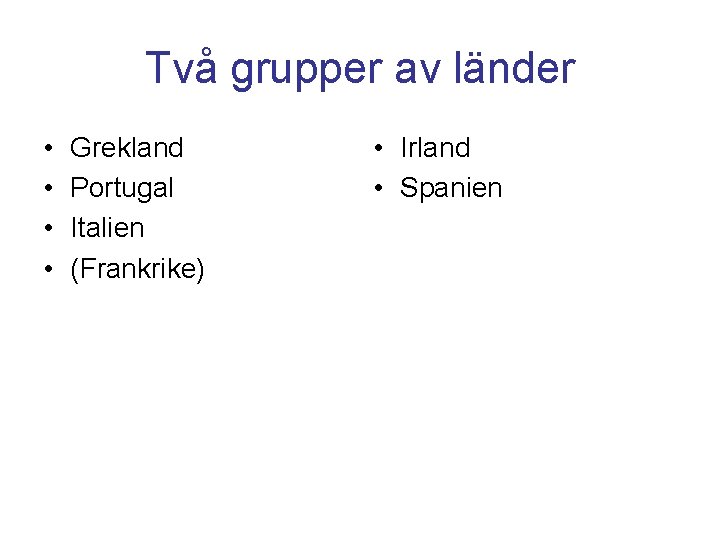 Två grupper av länder • • Grekland Portugal Italien (Frankrike) • Irland • Spanien