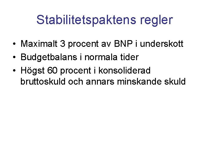 Stabilitetspaktens regler • Maximalt 3 procent av BNP i underskott • Budgetbalans i normala