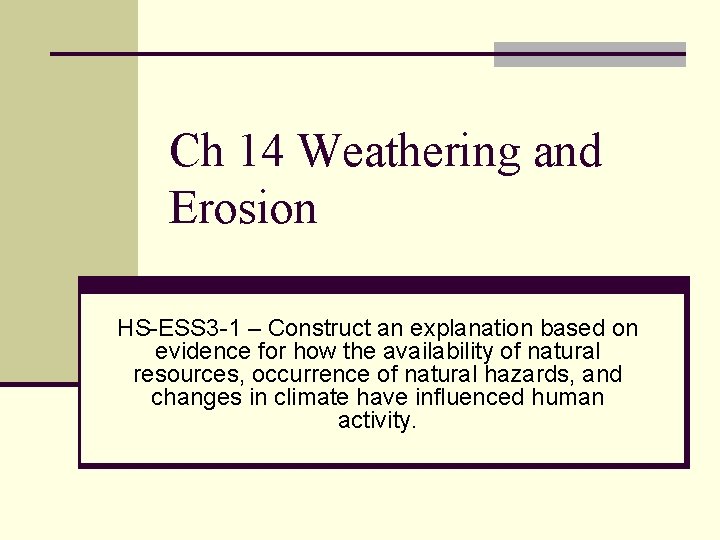 Ch 14 Weathering and Erosion HS-ESS 3 -1 – Construct an explanation based on