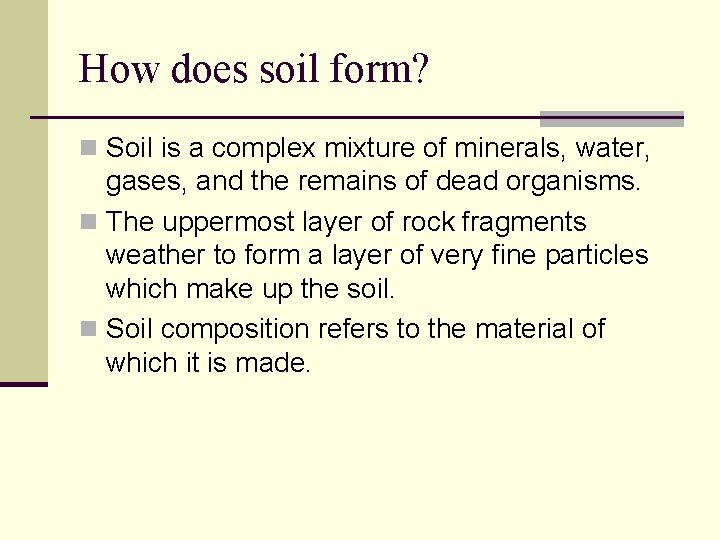 How does soil form? n Soil is a complex mixture of minerals, water, gases,