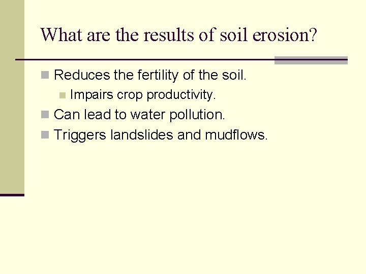 What are the results of soil erosion? n Reduces the fertility of the soil.
