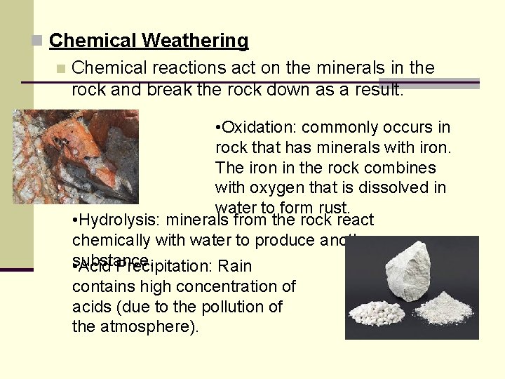n Chemical Weathering n Chemical reactions act on the minerals in the rock and