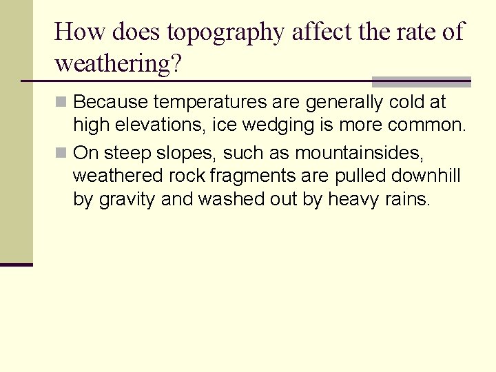 How does topography affect the rate of weathering? n Because temperatures are generally cold