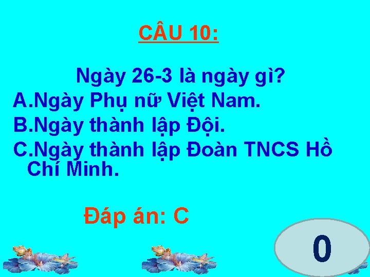 C U 10: Ngày 26 -3 là ngày gì? A. Ngày Phụ nữ Việt