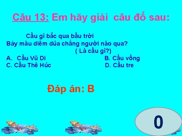 Câu 13: Em hãy giải câu đố sau: Cầu gì bắc qua bầu trời