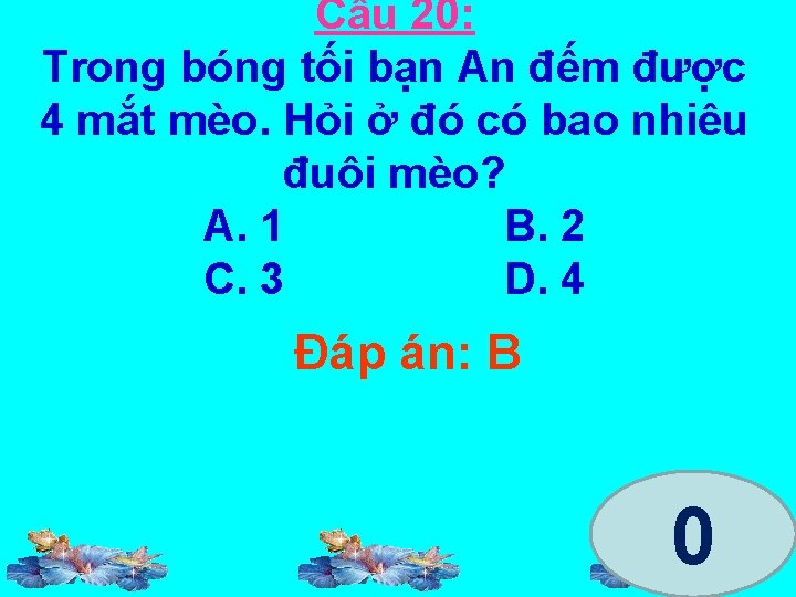 Câu 20: Trong bóng tối bạn An đếm được 4 mắt mèo. Hỏi ở