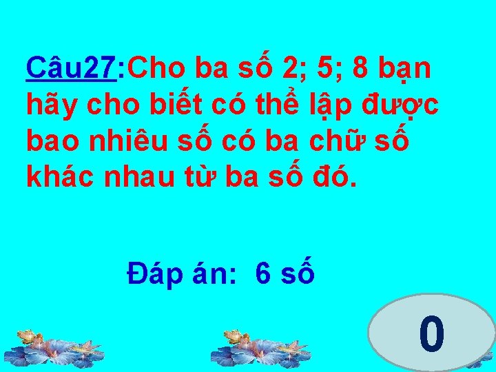 Câu 27: Cho ba số 2; 5; 8 bạn hãy cho biết có thể