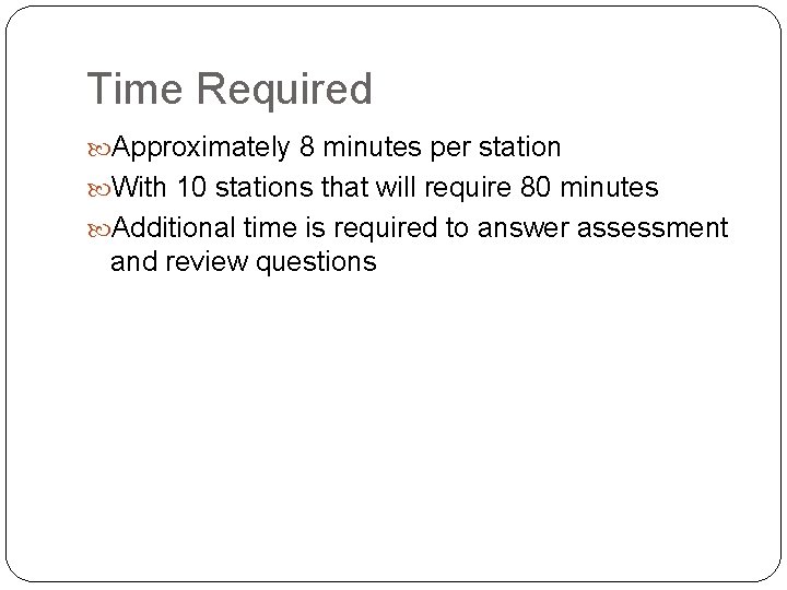 Time Required Approximately 8 minutes per station With 10 stations that will require 80