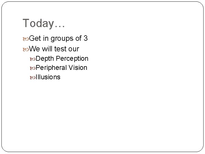Today… Get in groups of 3 We will test our Depth Perception Peripheral Vision
