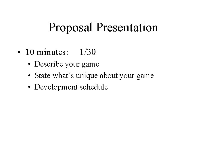 Proposal Presentation • 10 minutes: 1/30 • Describe your game • State what’s unique