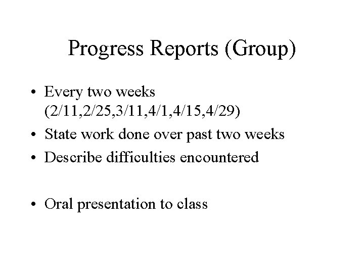 Progress Reports (Group) • Every two weeks (2/11, 2/25, 3/11, 4/15, 4/29) • State