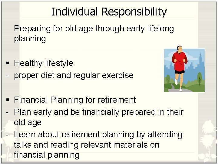 Individual Responsibility Preparing for old age through early lifelong planning § Healthy lifestyle -