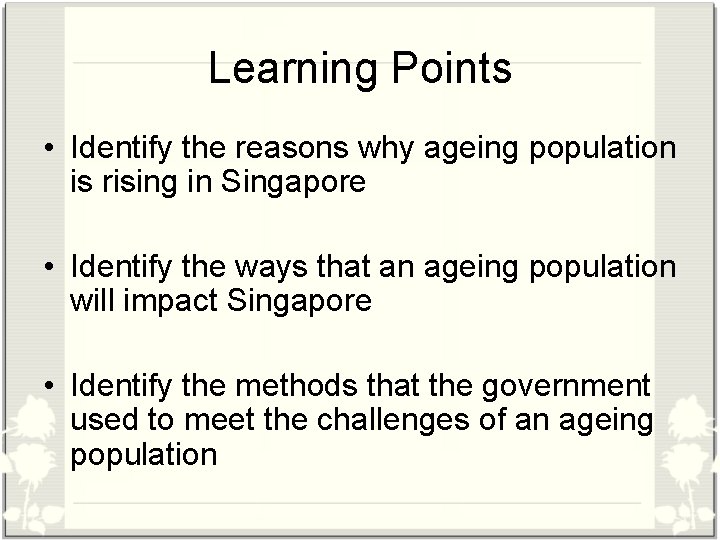 Learning Points • Identify the reasons why ageing population is rising in Singapore •