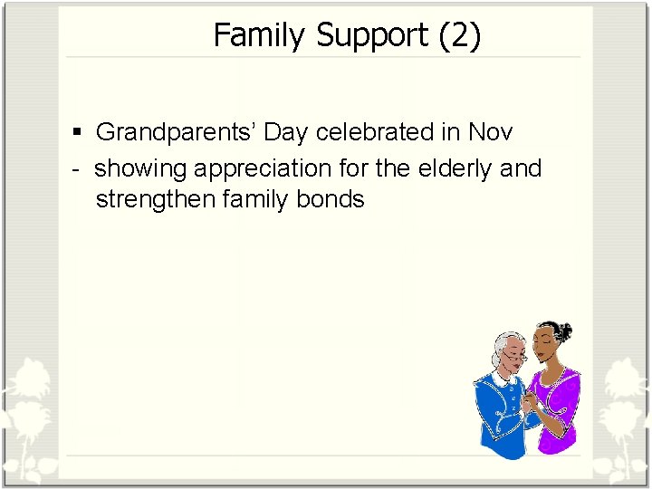 Family Support (2) § Grandparents’ Day celebrated in Nov - showing appreciation for the