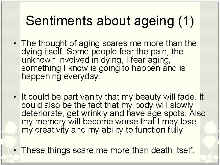 Sentiments about ageing (1) • The thought of aging scares me more than the