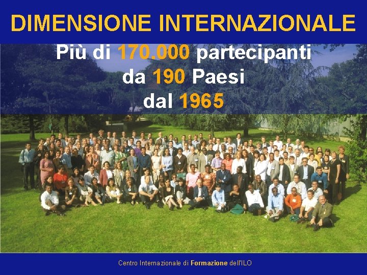 DIMENSIONE INTERNAZIONALE © International Training Centre of the ILO 2007 Più di 170. 000