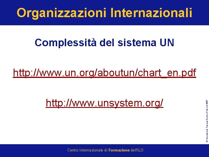 Organizzazioni Internazionali Complessità del sistema UN http: //www. unsystem. org/ Centro Internazionale di Formazione