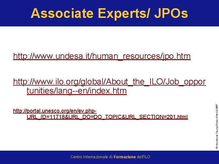 Associate Experts/ JPOs http: //www. undesa. it/human_resources/jpo. htm http: //portal. unesco. org/en/ev. php. URL_ID=11718&URL_DO=DO_TOPIC&URL_SECTION=201.