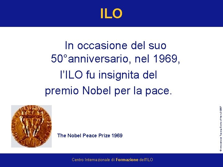 ILO The Nobel Peace Prize 1969 Centro Internazionale di Formazione dell’ILO © International Training
