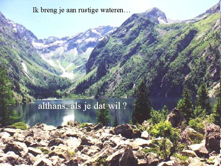 Ik breng je aan rustige wateren… althans, als je dat wil ? 