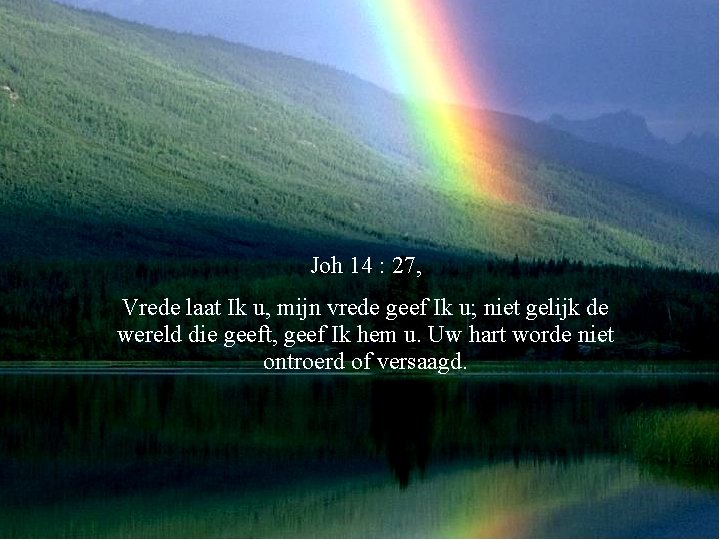 Joh 14 : 27, Vrede laat Ik u, mijn vrede geef Ik u; niet