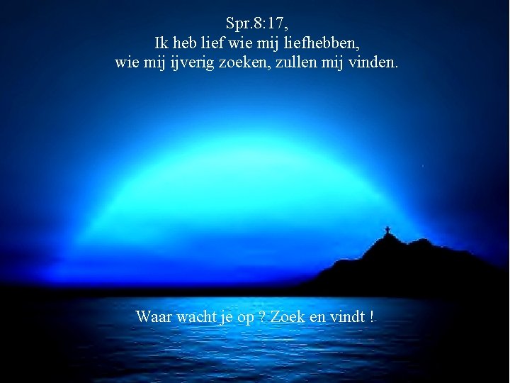 Spr. 8: 17, Ik heb lief wie mij liefhebben, wie mij ijverig zoeken, zullen