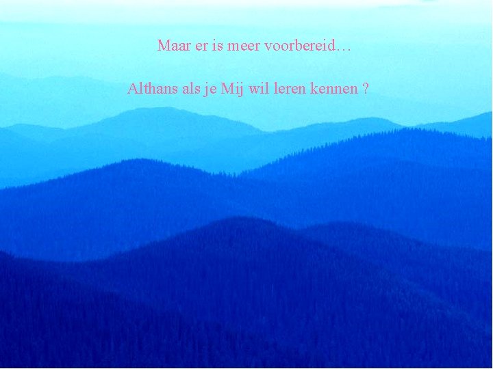 Maar er is meer voorbereid… Althans als je Mij wil leren kennen ? 