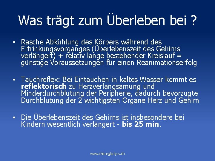 Was trägt zum Überleben bei ? • Rasche Abkühlung des Körpers während des Ertrinkungsvorganges