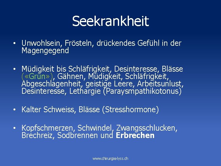 Seekrankheit • Unwohlsein, Frösteln, drückendes Gefühl in der Magengegend • Müdigkeit bis Schläfrigkeit, Desinteresse,