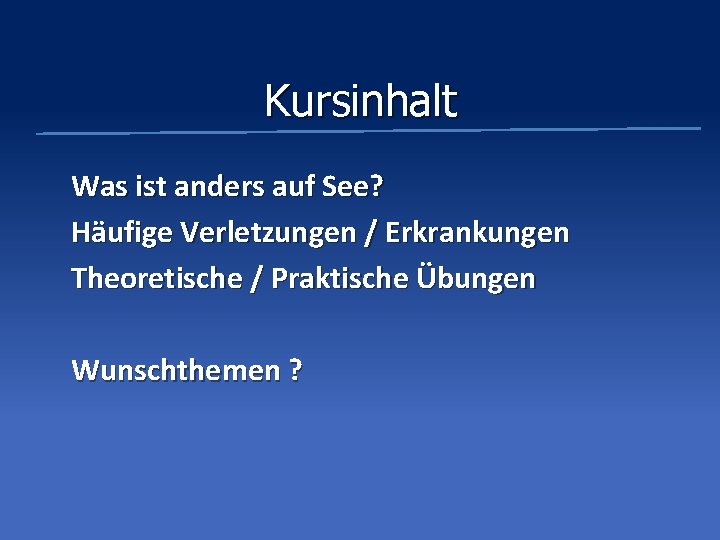 Kursinhalt Was ist anders auf See? Häufige Verletzungen / Erkrankungen Theoretische / Praktische Übungen