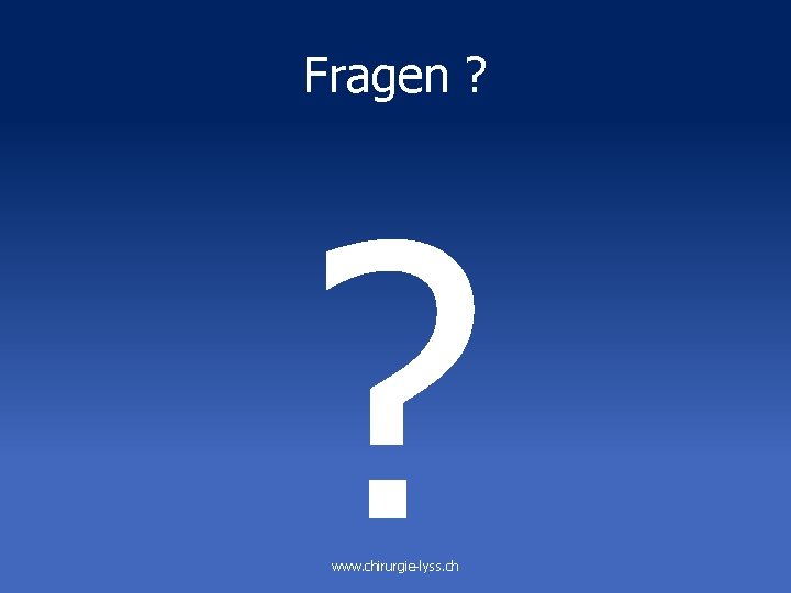 Fragen ? ? www. chirurgie-lyss. ch 