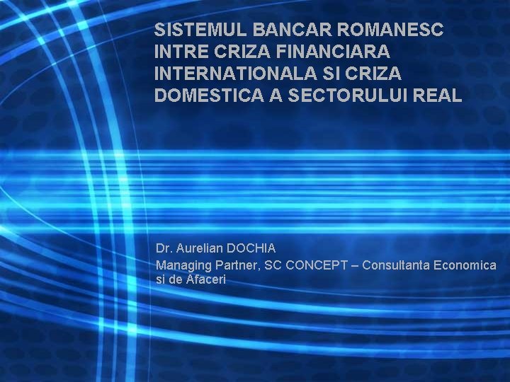 SISTEMUL BANCAR ROMANESC INTRE CRIZA FINANCIARA INTERNATIONALA SI CRIZA DOMESTICA A SECTORULUI REAL Dr.