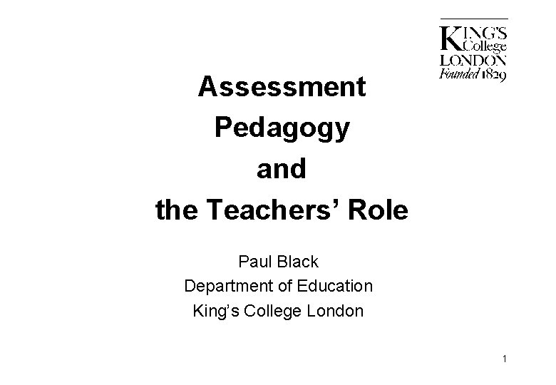 Assessment Pedagogy and the Teachers’ Role Paul Black Department of Education King’s College London