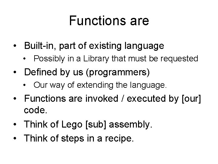 Functions are • Built-in, part of existing language • Possibly in a Library that