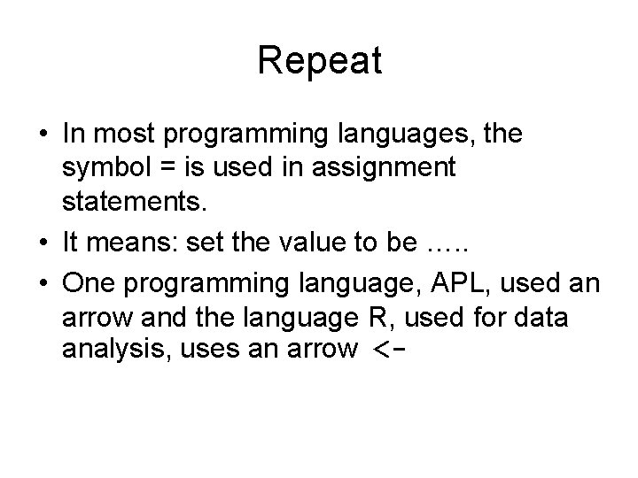 Repeat • In most programming languages, the symbol = is used in assignment statements.