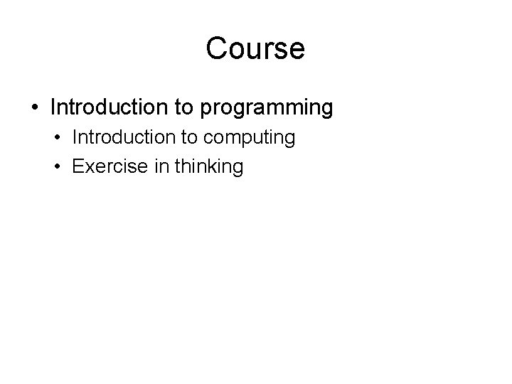 Course • Introduction to programming • Introduction to computing • Exercise in thinking 