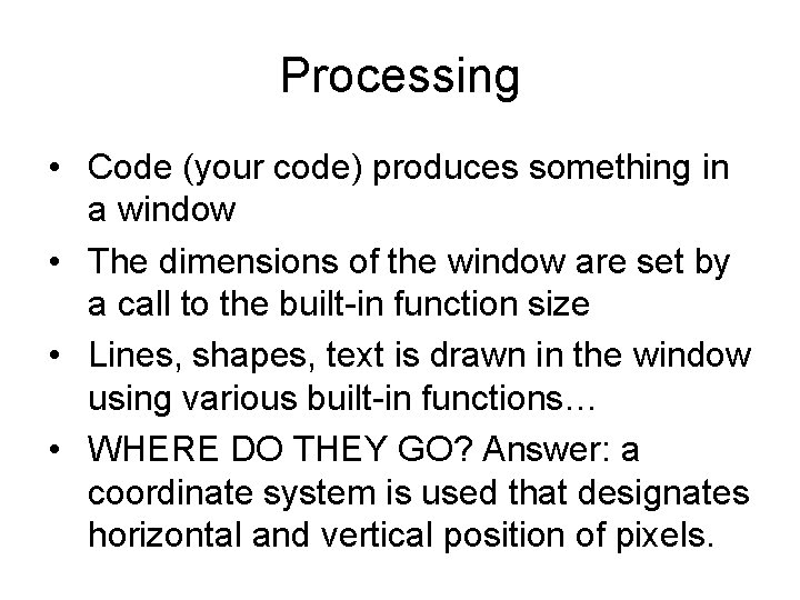 Processing • Code (your code) produces something in a window • The dimensions of