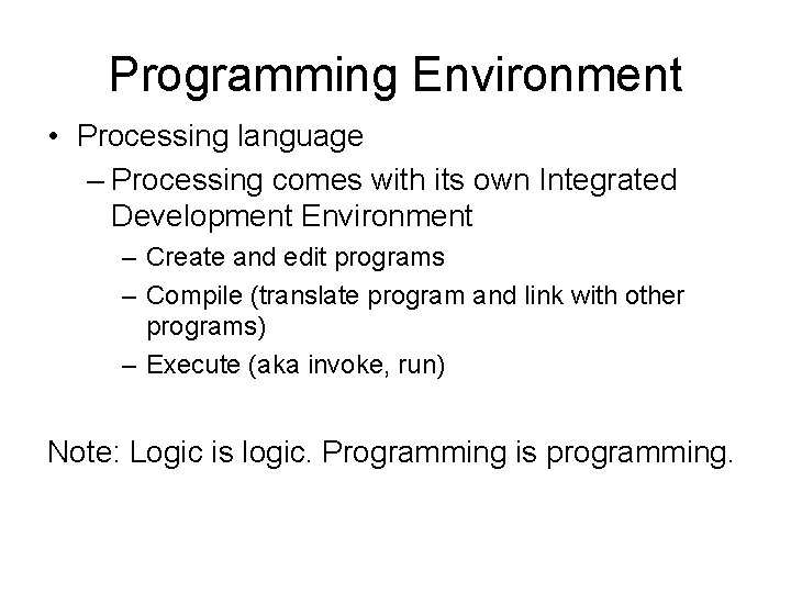 Programming Environment • Processing language – Processing comes with its own Integrated Development Environment