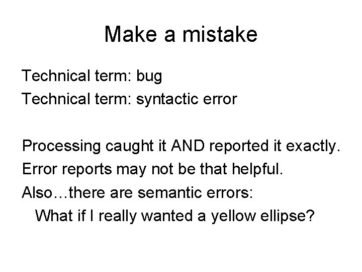 Make a mistake Technical term: bug Technical term: syntactic error Processing caught it AND