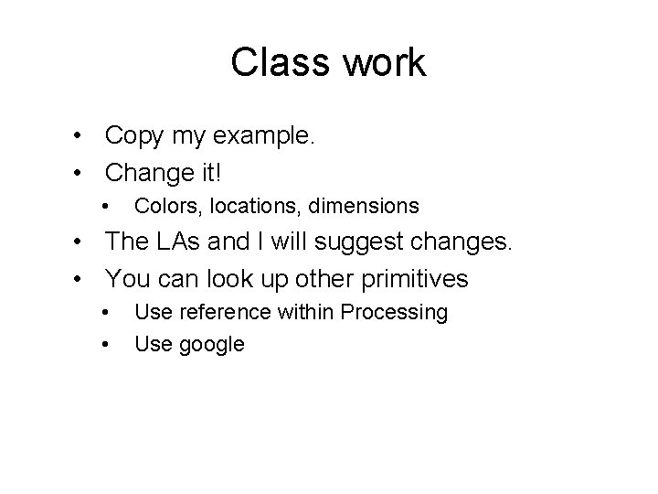 Class work • Copy my example. • Change it! • Colors, locations, dimensions •