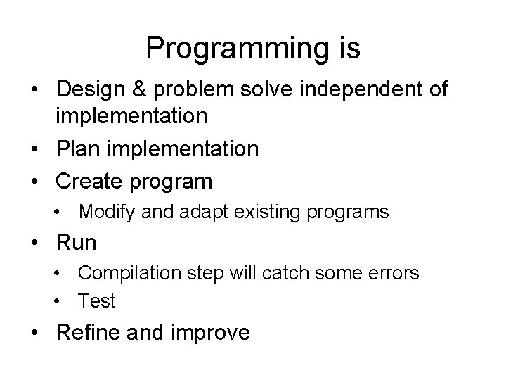 Programming is • Design & problem solve independent of implementation • Plan implementation •