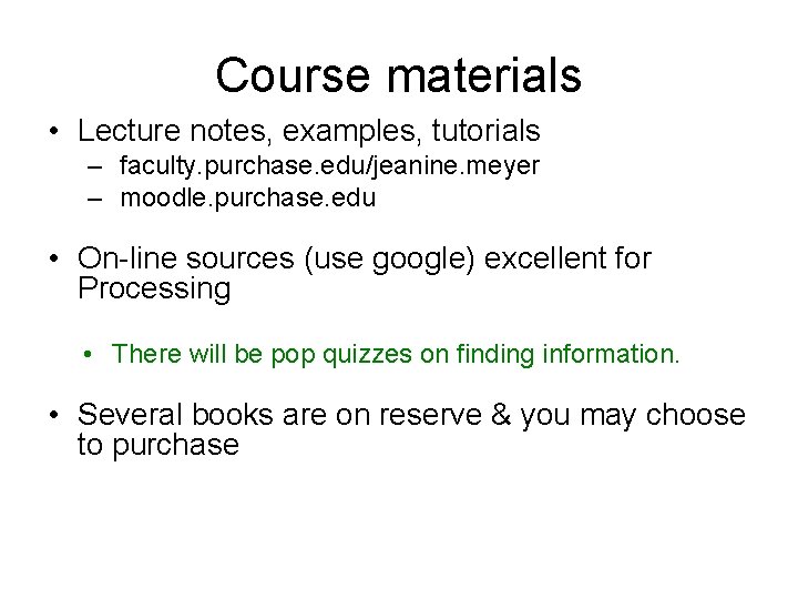 Course materials • Lecture notes, examples, tutorials – faculty. purchase. edu/jeanine. meyer – moodle.