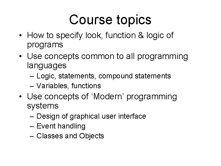 Course topics • How to specify look, function & logic of programs • Use