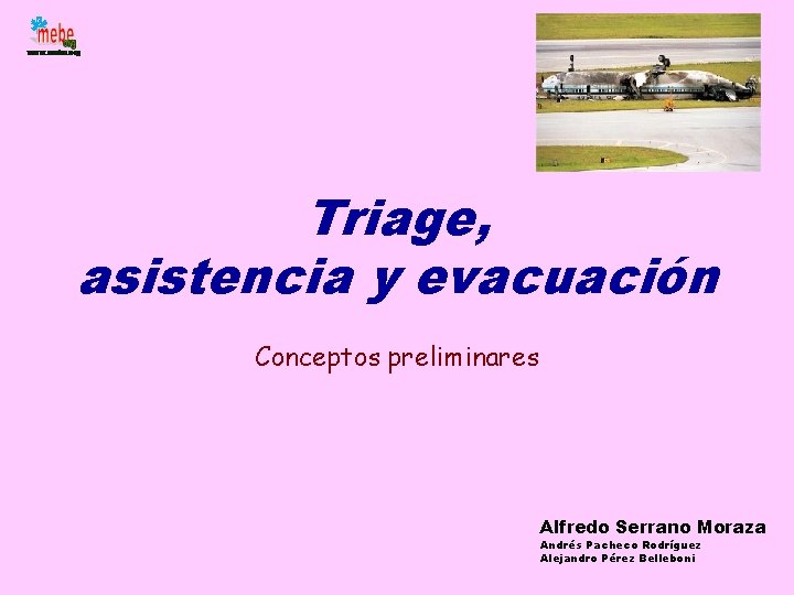 Triage, asistencia y evacuación Conceptos preliminares Alfredo Serrano Moraza Andrés Pacheco Rodríguez Alejandro Pérez