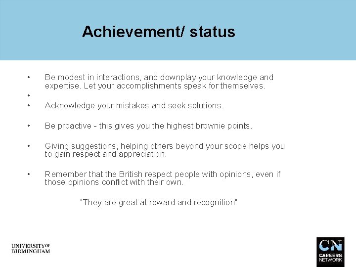 Achievement/ status • Be modest in interactions, and downplay your knowledge and expertise. Let