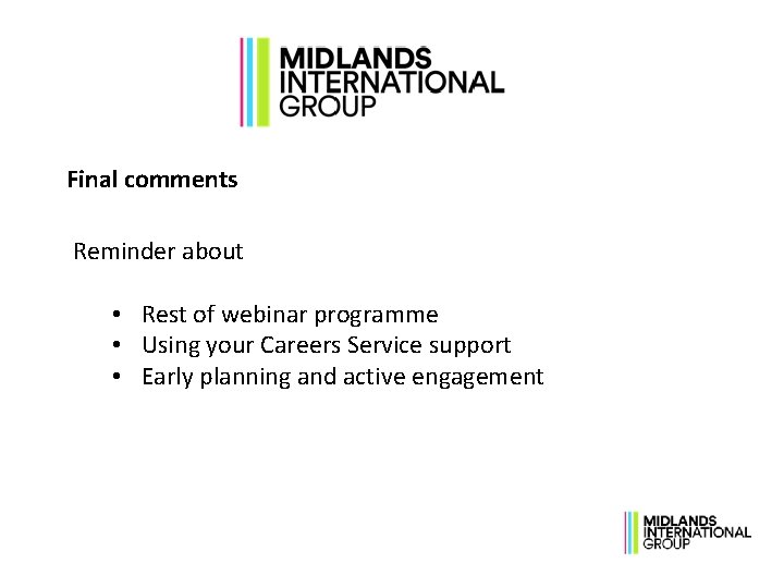Final comments Reminder about • Rest of webinar programme • Using your Careers Service Final comments Reminder about • Rest of webinar programme • Using your Careers Service