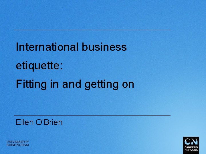 International business etiquette: Fitting in and getting on Ellen O’Brien 