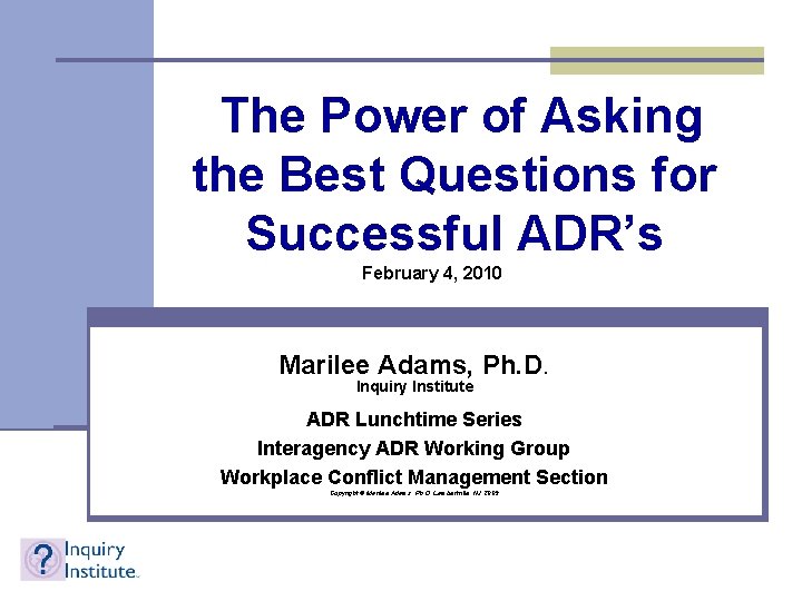 The Power of Asking the Best Questions for Successful ADR’s February 4, 2010 Marilee