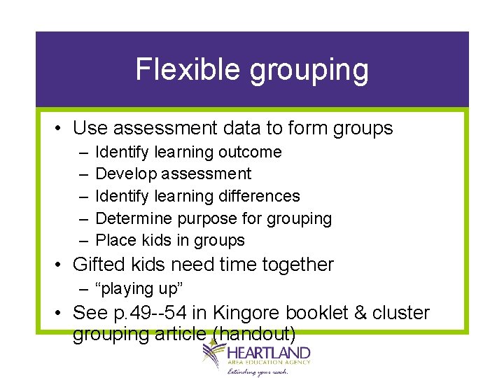 Flexible grouping • Use assessment data to form groups – – – Identify learning